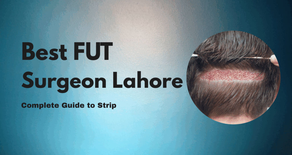 Best FUT Surgeon Lahore – Complete Guide to Strip